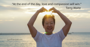 Terry Waite quote At the end of the day, love and compassion will win.